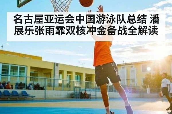 名古屋亚运会中国游泳队总结 潘展乐张雨霏双核冲金备战全解读 | Kaiyun sports